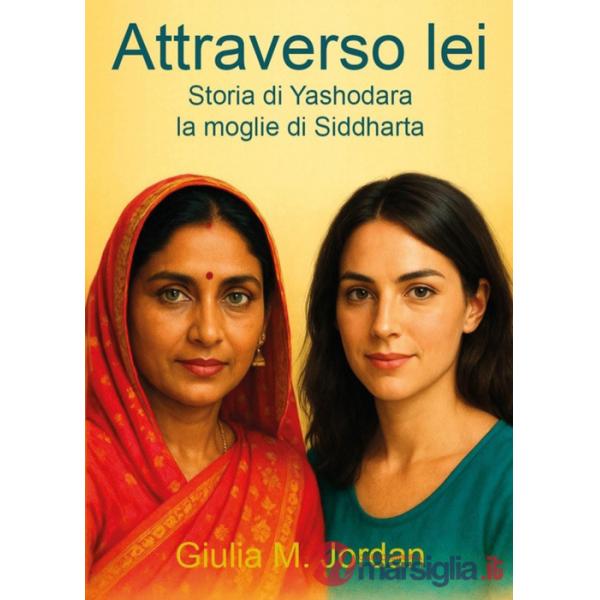 Attraverso lei. Storia di Yashodara la moglie di Siddharta