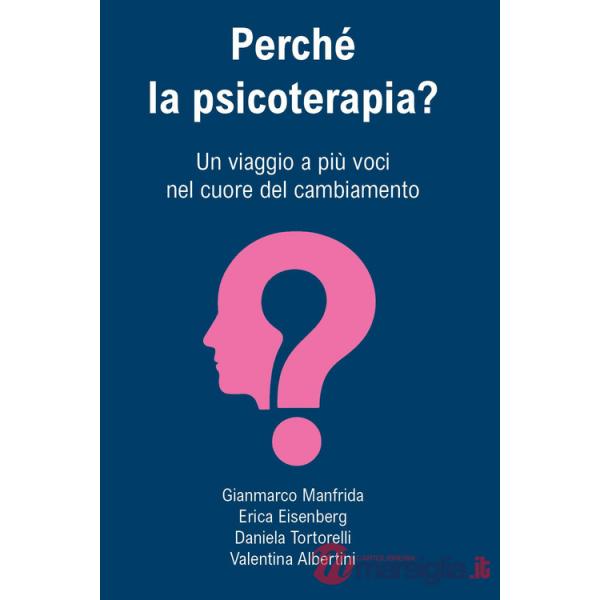 Perché la psicoterapia? Un viaggio a più voci nel cuore del cambiamento