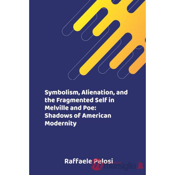 Symbolism, alienation, and the fragmented self in Melville and Poe: shadows of American modernity