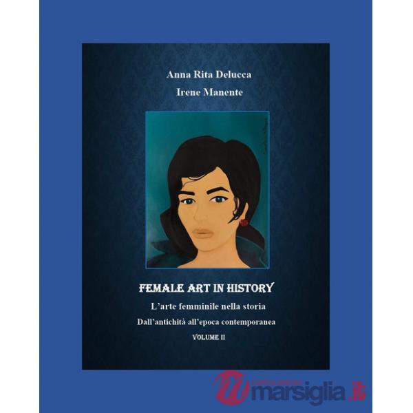 Female art in history. L'arte femminile nella storia. Vol. 2: Dall'antichità all'epoca contemporanea