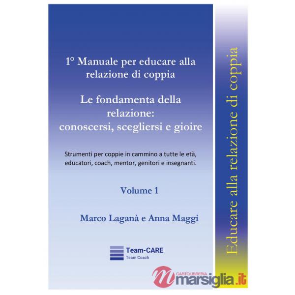 1° manuale per educare alla relazione di coppia. Vol. 1: Le fondamenta della relazione: conoscersi, scegliersi e gioire
