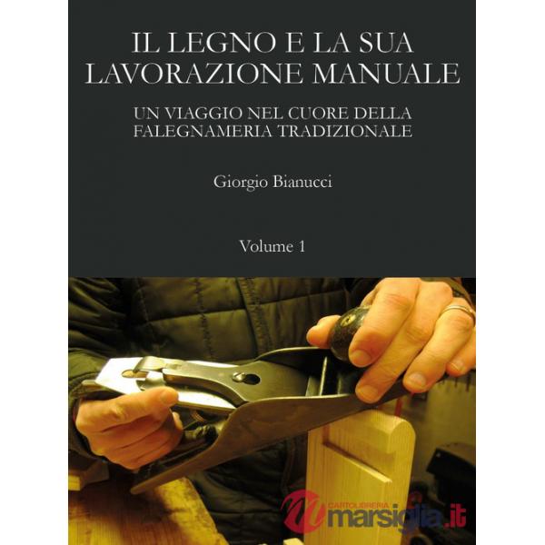 Legno e la sua lavorazione manuale. Un viaggio nel cuore della falegnameria tradizionale (Il). Vol. 1
