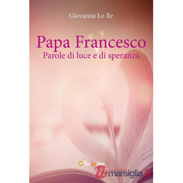 Papa Francesco. Parole di luce e di speranza