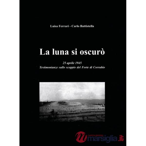 Luna si oscurò. 25 aprile 1945. Testimonianze sullo scoppio del Forte di Corrubio (La)