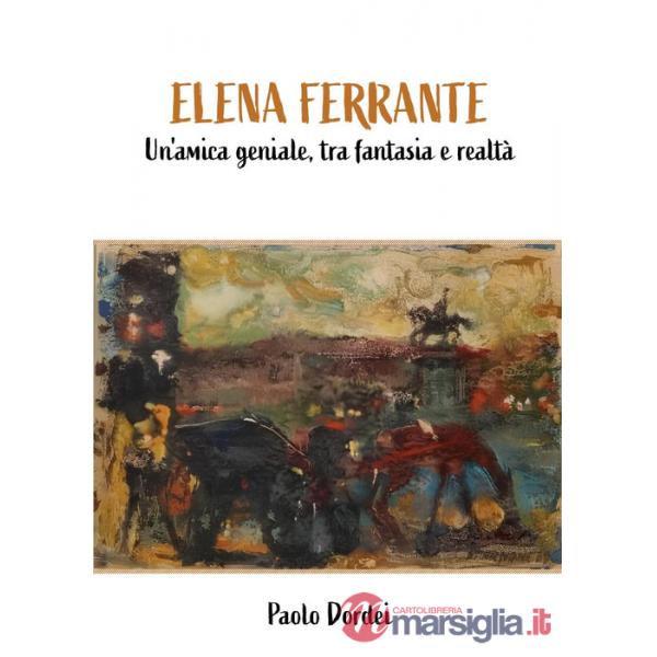 Elena Ferrante. Un'amica geniale, tra fantasia e realtà