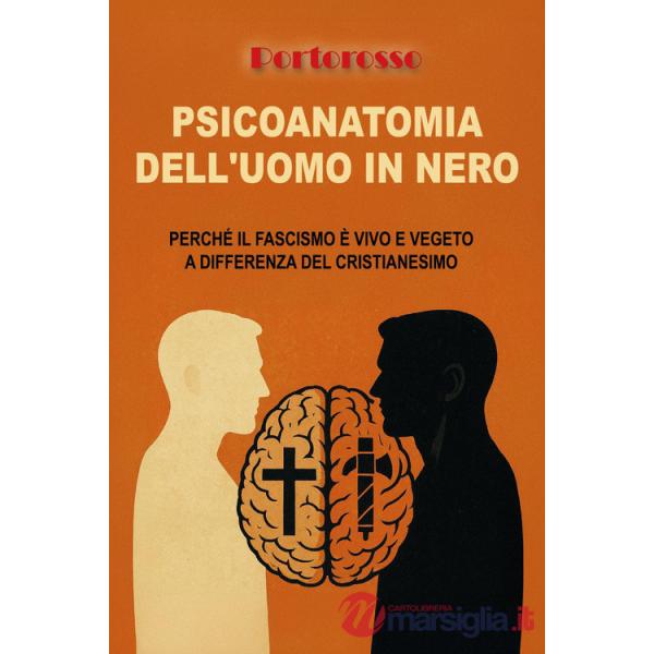 Psicoanatomia dell'uomo in nero. Perché il fascismo è vivo e vegeto a differenza del Cristianesimo