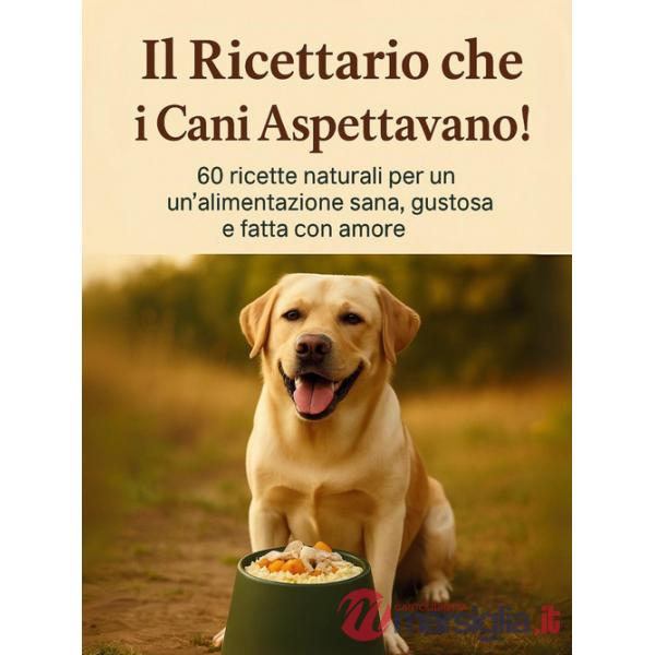 Ricettario che i cani aspettavano. 60 ricette naturali per un'alimentazione sana gustosa e fatta con amore (Il)