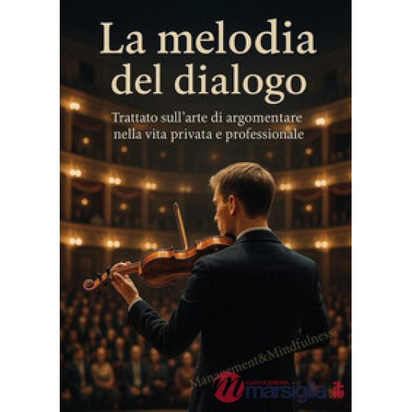 Melodia del dialogo. Trattato sull'arte di argomentare nella vita privata e professionale (La)