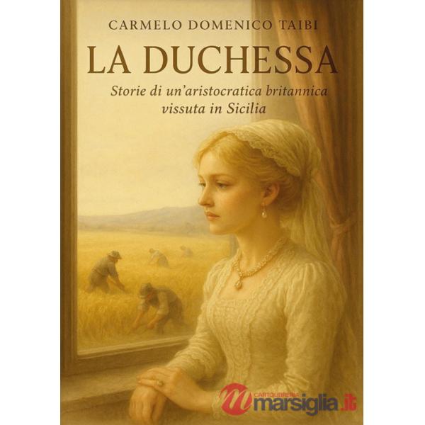 Duchessa. Storie di un'aristocratica britannica vissuta in Sicilia (La)