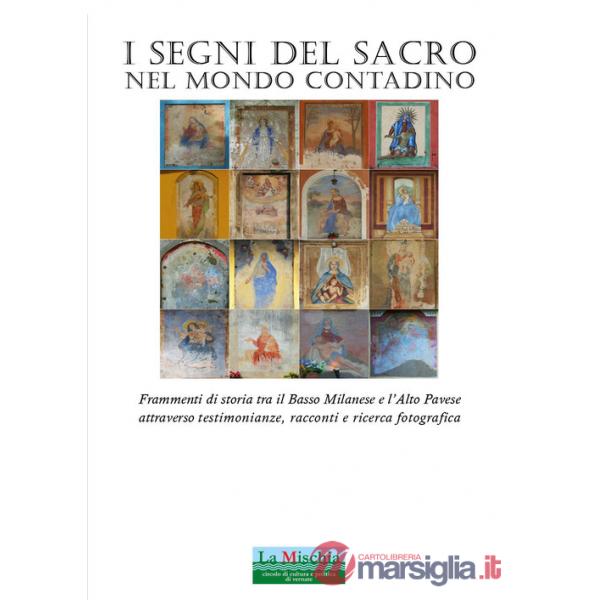 Segni del sacro nel mondo contadino. Frammenti di storia tra il Basso Milanese e l'Alto Pavese attraverso testimonianze, raccont