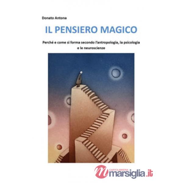 Pensiero magico. Perché e come si forma secondo l'antropologia, la psicologia e le neuroscienze (Il)