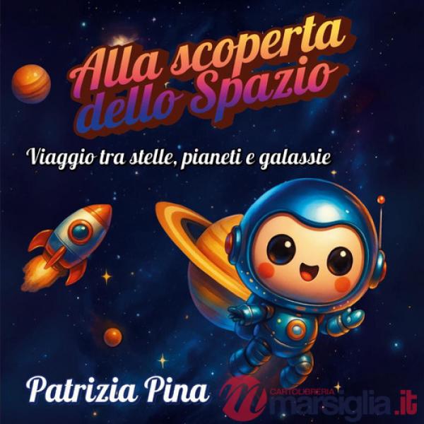 Alla scoperta dello spazio. Viaggio tra stelle, pianeti e galassie