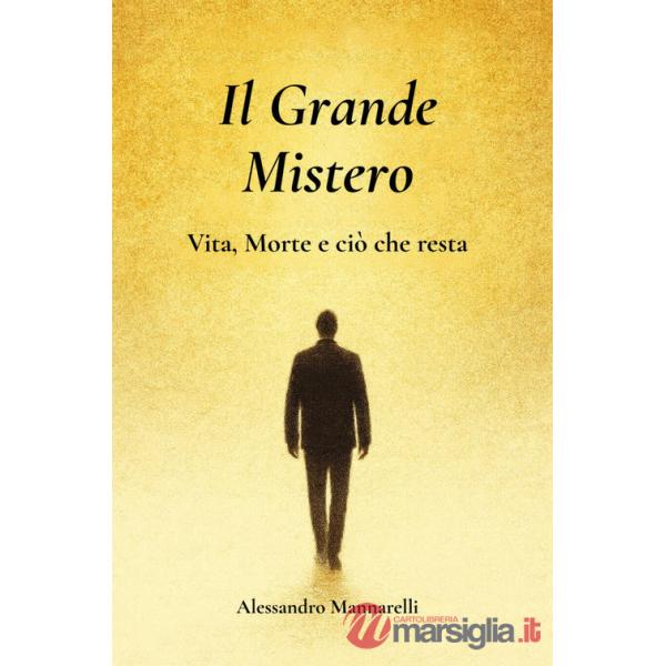 Grande mistero. Vita, morte e ciò che resta (Il)