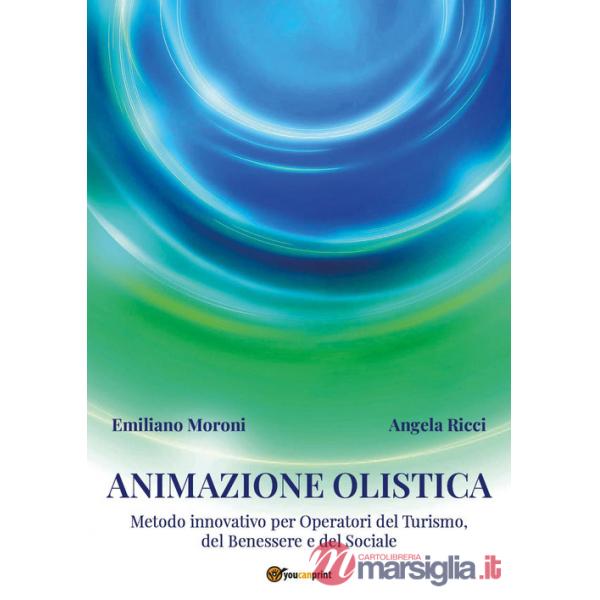 Animazione olistica. Metodo innovativo per operatori del benessere, del turismo e del sociale