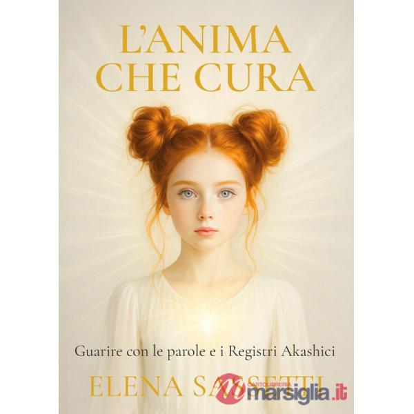 Anima che cura. Guarire con le parole e i registri akashici (L')