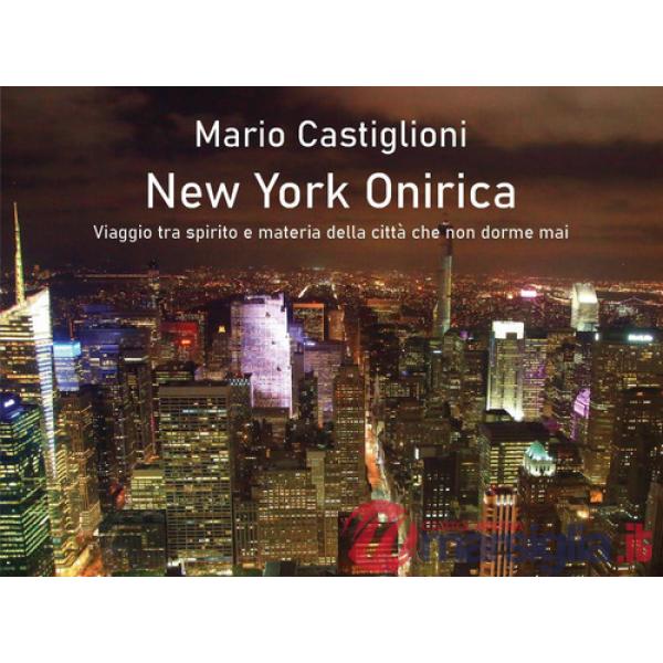 New York onirica. Viaggio tra spirito e materia della città che non dorme mai. Ediz. illustrata