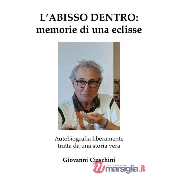 Abisso dentro: memoria di una eclisse. Autobiografia liberamente tratta da una storia vera (L')