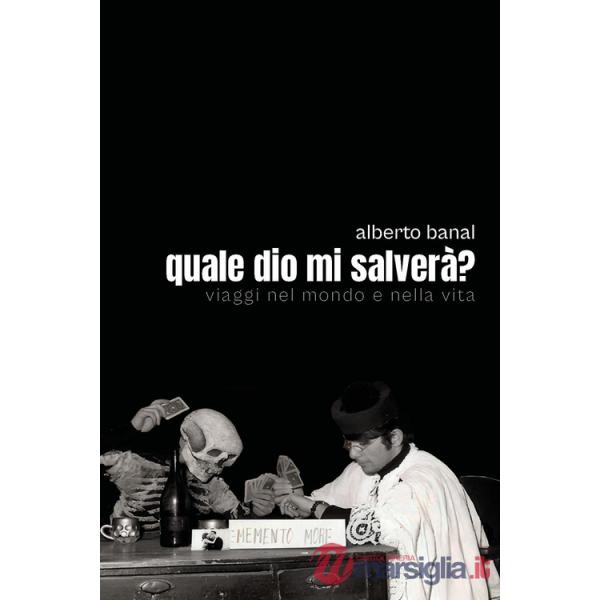 Quale dio mi salverà? Viaggi nel mondo e nella vita