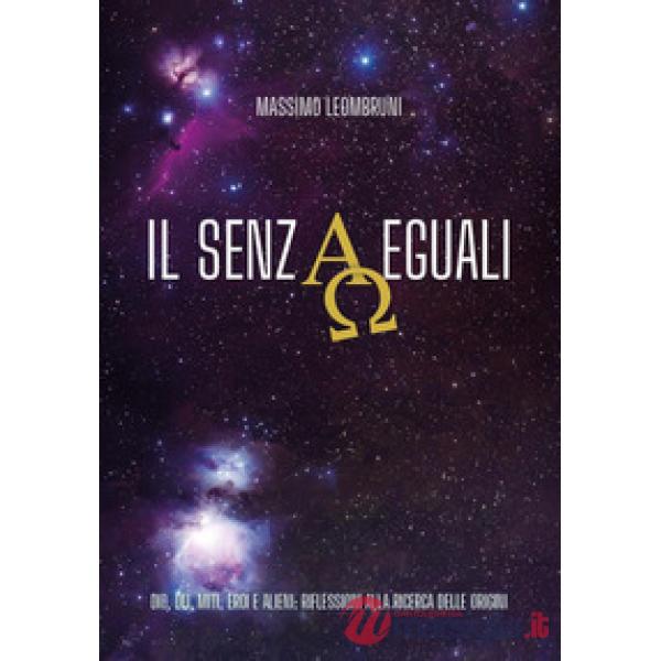 Senzaeguali. Dio, dei, miti, eroi e alieni: riflessioni alla ricerca delle origini (iL)