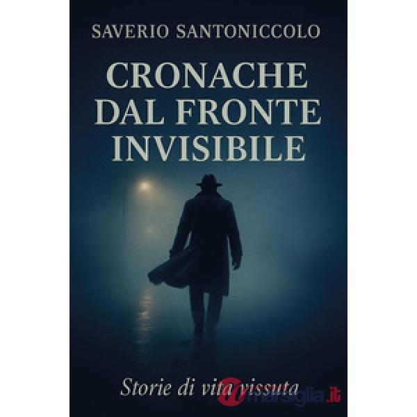 Cronache dal fronte invisibile. Storie di vita vissuta