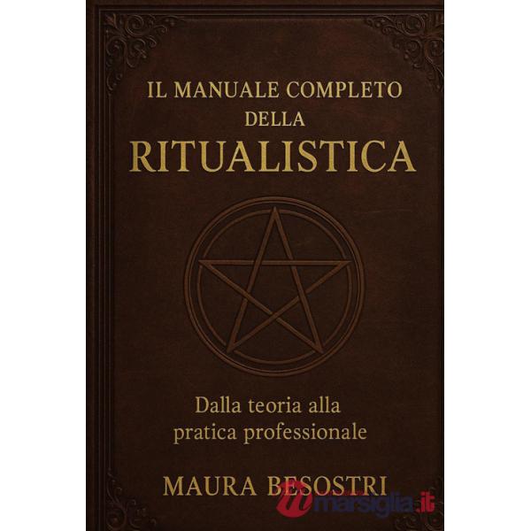 Manuale completo della ritualistica. Dalla teoria alla pratica professionale (Il)