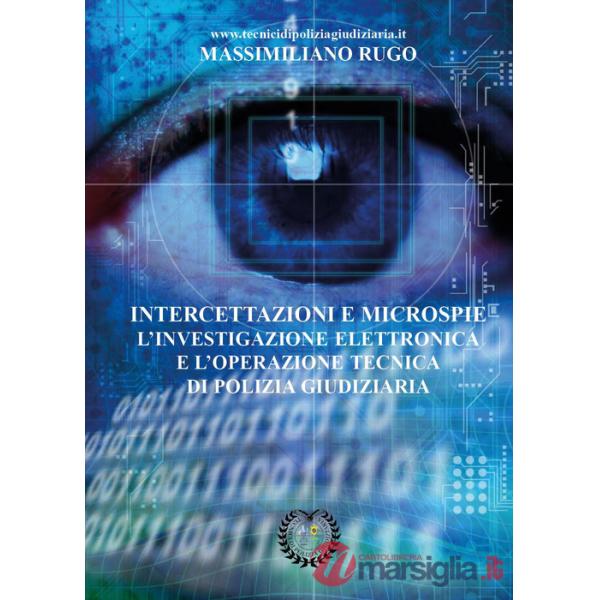Intercettazioni e microspie. L'investigazione elettronica e l'operazione tecnica di polizia giudiziaria