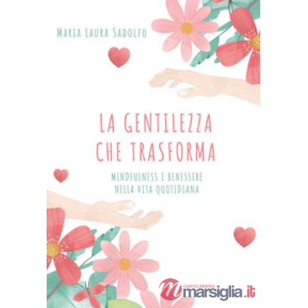 Gentilezza che trasforma: mindfulness e benessere nella vita quotidiana (La)
