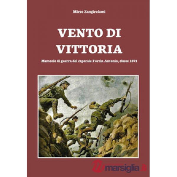 Vento di vittoria. Memorie di guerra del caporale Fortin Antonio, classe 1891