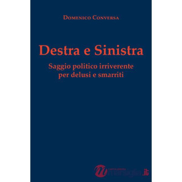 Destra e sinistra. Saggio politico irriverente per delusi e smarriti