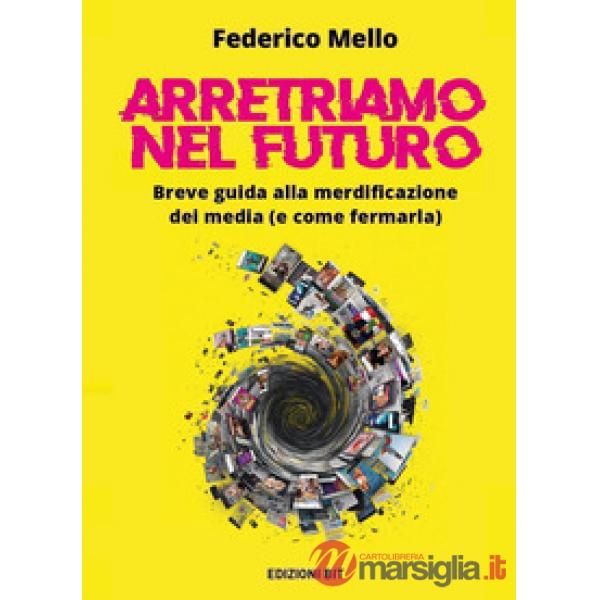 Arretriamo nel futuro. Breve guida alla merdificazione dei media (e come fermarla)
