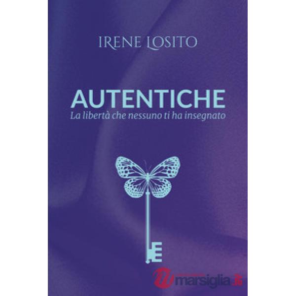 Autentiche. La libertà che nessuno ti ha insegnato