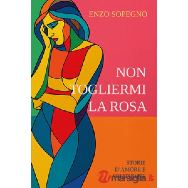 Non togliermi la rosa (Storie d'amore e solitudine)