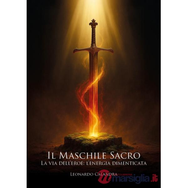Maschile sacro. La via dell'eroe: l'energia dimenticata (Il)
