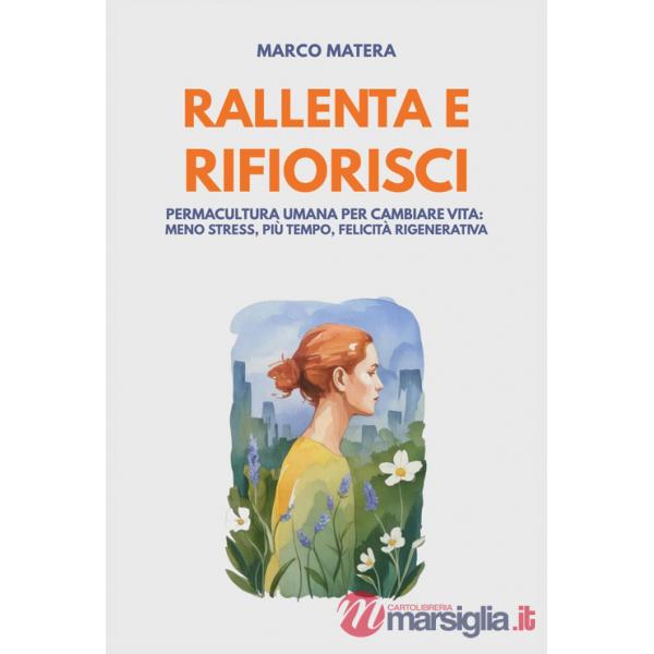 Rallenta e rifiorisci. Permacultura umana per cambiare vita: meno stress, più tempo, felicità rigenerativa
