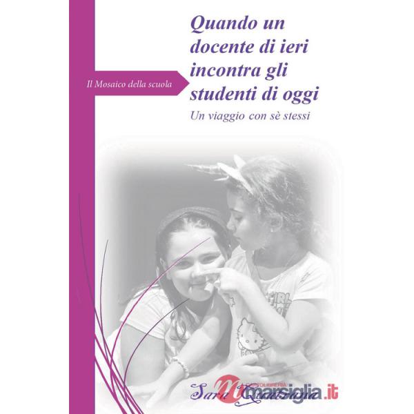Mosaico della scuola. Quando un docente di ieri incontra gli studenti di oggi. Un viaggio con sè stessi (Il)