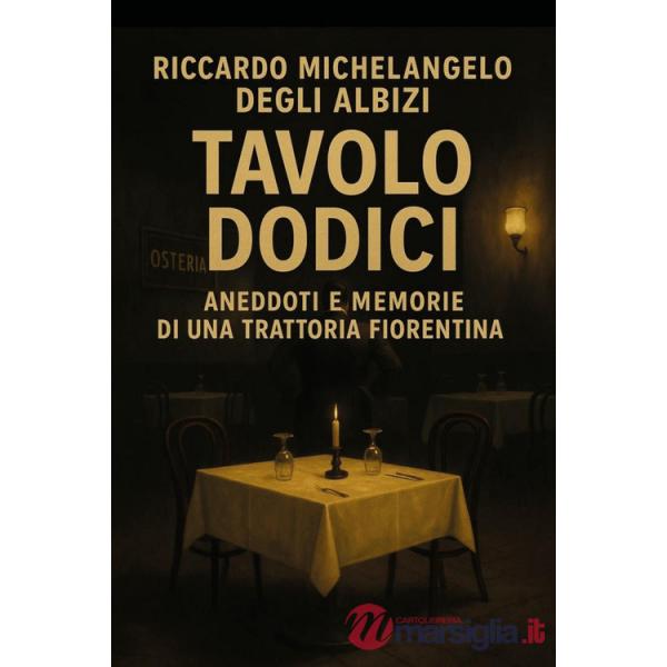 Tavolo 12. Aneddoti e memorie di una trattoria fiorentina