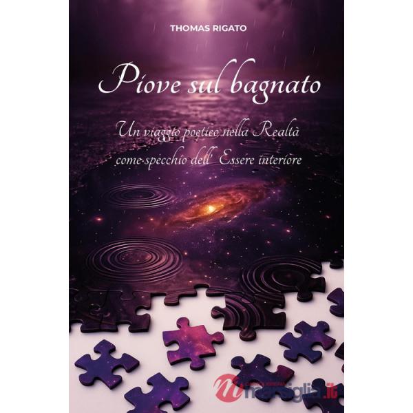 Piove sul bagnato. Un viaggio poetico nella realtà come specchio dell'essere interiore
