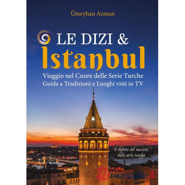 Dizi e Istanbul. Viaggio nel cuore delle serie turche. Guida a tradizioni e luoghi visti in tv (Le)