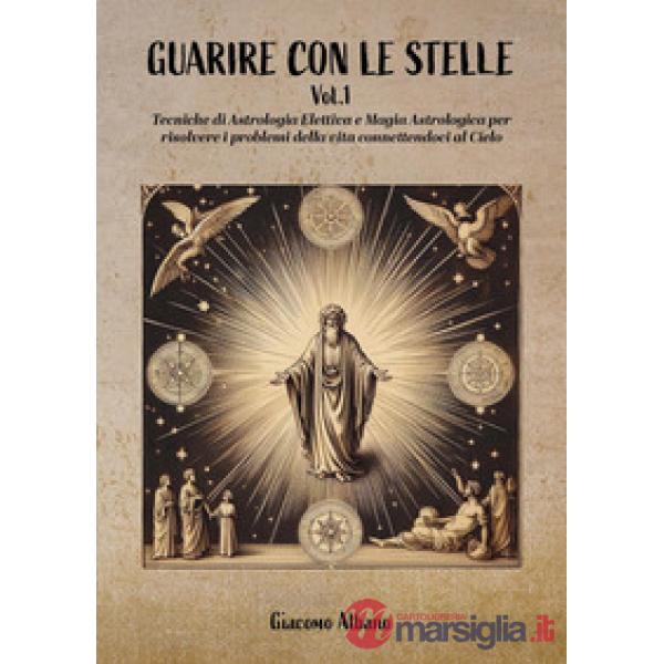 Guarire con le stelle. Vol. 1: Tecniche di astrologia elettiva e magia astrologica per curare le malattie