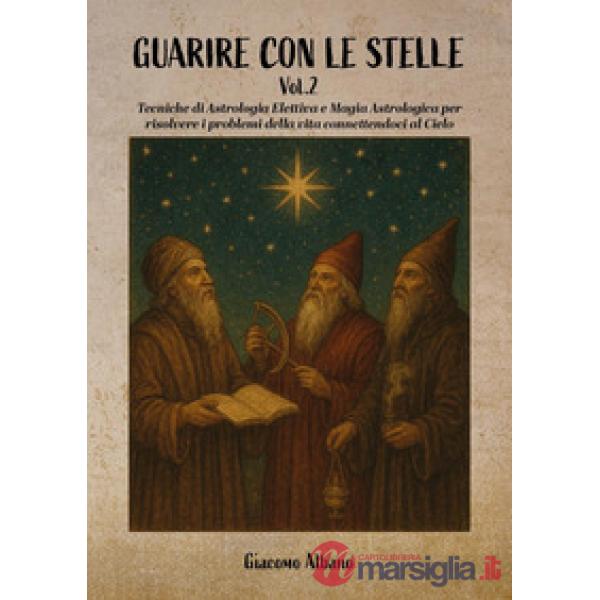 Guarire con le stelle. Vol. 2: Tecniche di astrologia elettiva e magia astrologica per risolvere i problemi della vita connetten