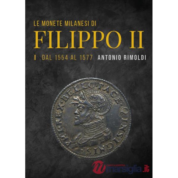 Monete milanesi di Filippo II (Le). Vol. 1: Dal 1554 al 1577