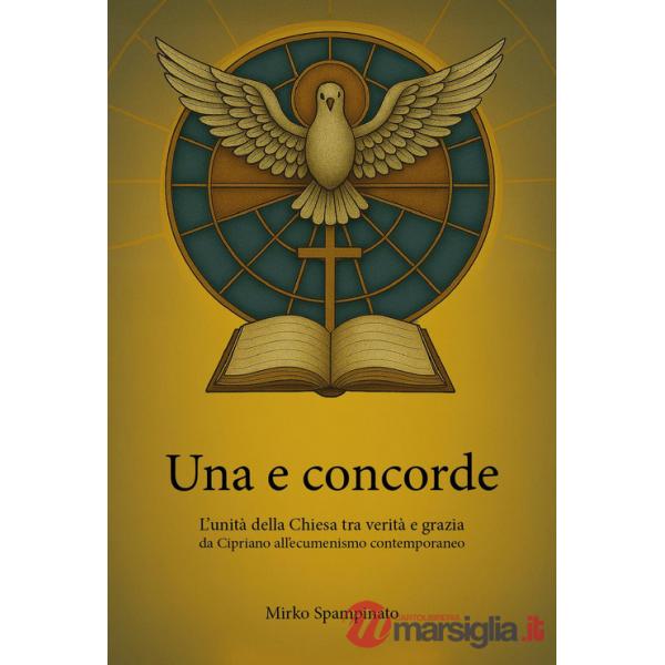 Una e concorde. L'unità della Chiesa tra verità e grazia, da Cipriano all'ecumenismo contemporaneo