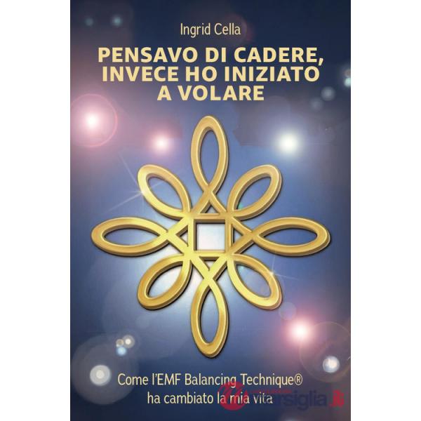 Pensavo di cadere, invece ho iniziato a volare. Come l'EMF Balancing Technique®? ha cambiato la mia vita