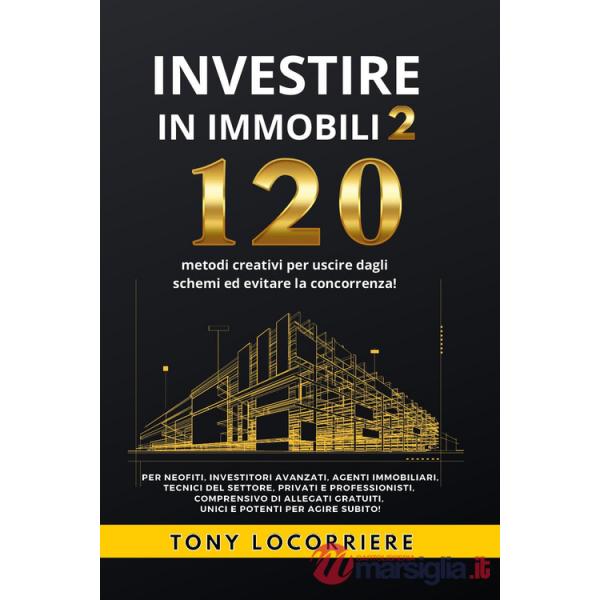 Investire in immobili. Vol. 2: 120 metodi creativi per uscire dagli schemi ed evitare la concorrenza!
