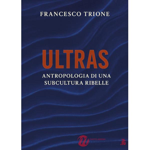 Ultras. Antropologia di una subcultura ribelle
