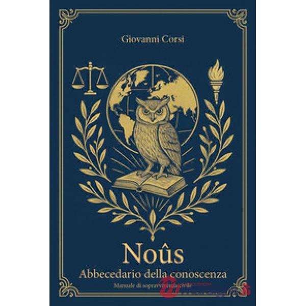 Noûs. Abbecedario della conoscenza. Manuale di sopravvivenza civile