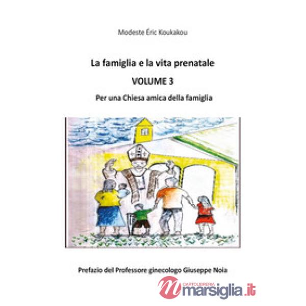 Famiglia e la vita prenatale (La). Vol. 3: Per una Chiesa amica della famiglia