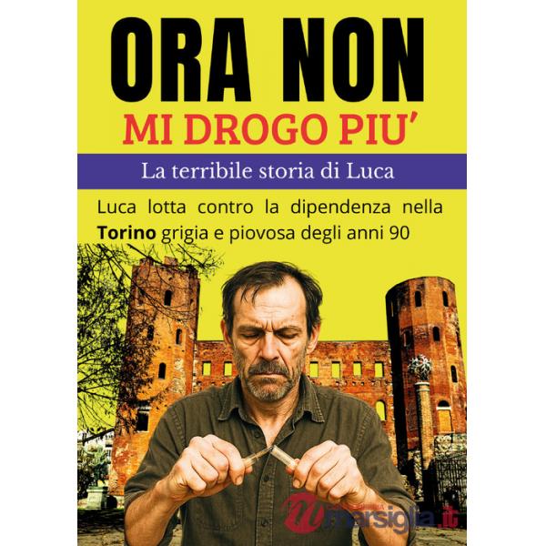 Ora non mi drogo più. La terribile storia di Luca