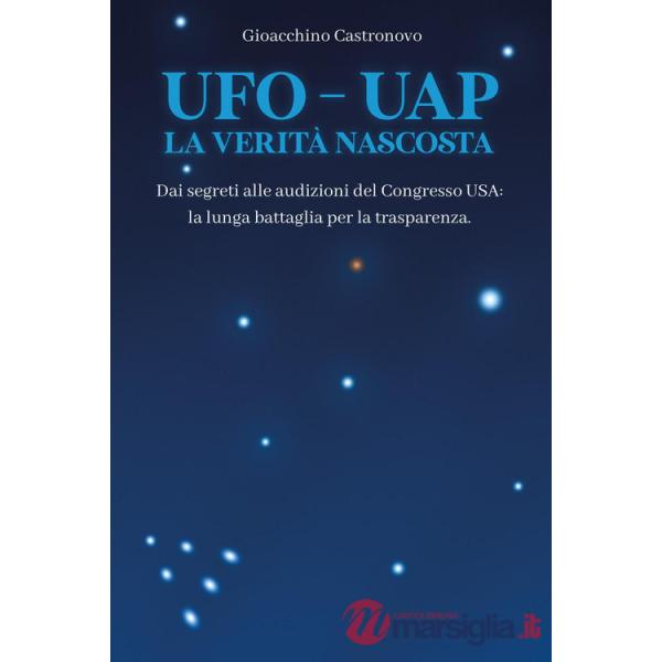 UFO-UAP. La verità nascosta. Dai segreti alle audizioni del congresso USA: la lunga battaglia per la trasparenza