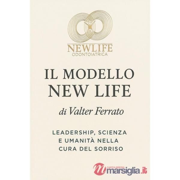 Modello new life. Leadership, scienza e umanità nella cura del sorriso (Il)